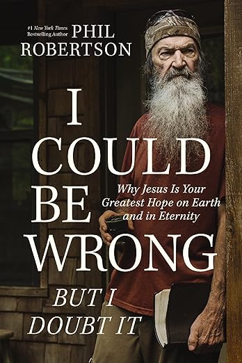 I Could Be Wrong But I Doubt It by Phil Robertson