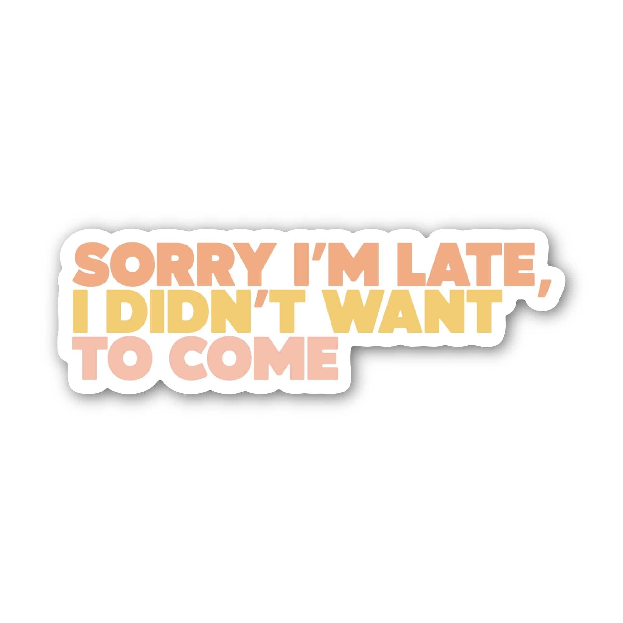 Sorry I'm Late, I Didn't Want To Come Text Sticker